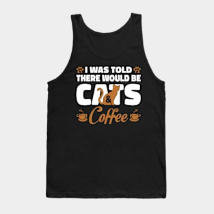 I Was Told There Would Be cats and coffee Tank Top